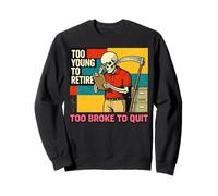 Too Young to Retire Too Broke to Quit Skeleton Funny Sweatshirt