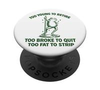 Too Young To Retire Too Broke To Quit Too Fat To Strip PopSockets Adhesive PopGrip