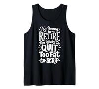 Too Young to Retire Too Broke to Quit Too Fat to Strip Tank Top