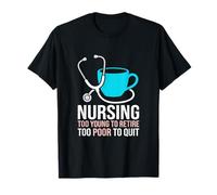 Too Young to Retire Too Poor to Quit Clinical Nursing Nurse T-Shirt