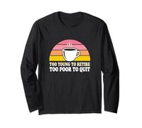 Too Young to Retire Too Poor to Quit Tired Employee Long Sleeve T-Shirt