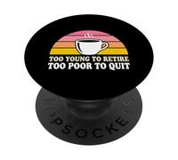 Too Young To Retire Too Poor To Quit Tired Employee PopSockets Adhesive PopGrip