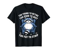 Too Young To Retire Too Poor To Quit Too Fat Strip Racoon T-Shirt
