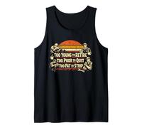 Too Young to Retire Too Poor to Quit Too Fat to Strip Funny Tank Top