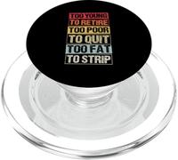 TOO YOUNG TO RETIRE TOO POOR TO QUIT TOO FAT TO STRIP PopSockets PopGrip for MagSafe