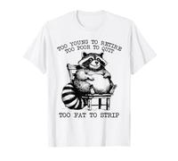 Too Young To Retire Too Poor To Quit Too Fat To Strip Racoon T-Shirt