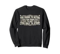 Too Young To Retire Too Poor To Quit Too Fat To Strip Sweatshirt
