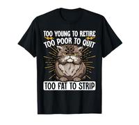 Too Young To Retire Too Poor To Quit Too Fat To Strip T-Shirt