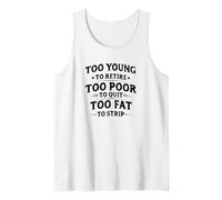Too Young to Retire, Too Poor to Quit, Too Fat to Strip Tank Top