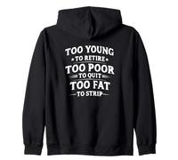 Too Young To Retire, Too Poor To Quit, Too Fat To Strip Zip Hoodie