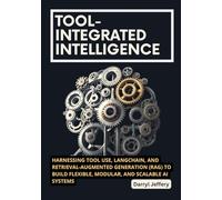 Tool-Integrated Intelligence: Harnessing Tool Use, LangChain, and Retrieval-Augmented Generation (RAG) to Build Flexible, Modular, and Scalable AI ... to Multi-Agent Workflows, MCP, and Reliable)