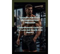 TOOLKIT FOR BODY RECOMPOSITION PROGRAM: Comprehensive Guide for Fat Lose and Muscle Gain Metrics (Self-Help & Motivation Books with High Interesting Content)