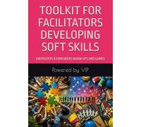 TOOLKIT FOR FACILITATORS DEVELOPING SOFT SKILLS: ENERGIZERS ICEBREAKERS WARM UPS AND GAMES (Fun Trivia Quiz IQ Tests & Truth or False)