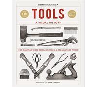 Tools A Visual History: The Hardware that Built, Measured and Repaired the World