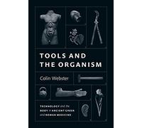 Tools and the Organism: Technology and the Body in Ancient Greek and Roman Medicine