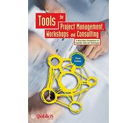 Tools for Project Management, Workshops and Consulting: A Must-Have Compendium of Essential Tools and Techniques, 3rd Edition