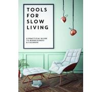 Tools for Slow Living : A Practical Guide to Mindfullness & Coziness