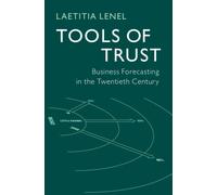 Tools of Trust : Business Forecasting in the Twentieth Century