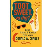 "Toot Sweet, Ya Dig?: a surreal & satirical eclectic free verse assemblage
