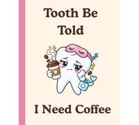 Tooth Be Told I Need Coffee: A Cute and Funny Lined Journal for Dental Hygienists, Dental Assistants, Dentists & Dental Professionals
