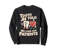 Tooth Be Told We Love Our Patients Dental Sweatshirt