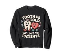 Tooth Be Told We Love Our Patients Dental Sweatshirt