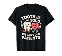 Tooth Be Told We Love Our Patients Dental T-Shirt