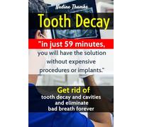 Tooth Decay: Get rid of tooth decay and cavities and eliminate bad breath forever