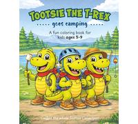 Tootsie the T-Rex Goes Camping: A Fun Camping Coloring Book for Kids Ages 4-9 | Dinosaur Coloring Adventures (The Tootsie the T-Rex Adventures)