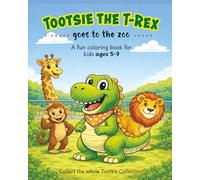 Tootsie the T-Rex Goes to the Zoo: A Fun Animal Coloring Book for Kids Ages 5-9 | Dinosaur Coloring Adventures (The Tootsie the T-Rex Adventures)