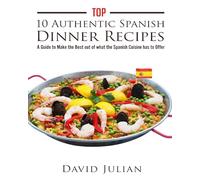 Top 10 Authentic Spanish Dinner Recipes: A Guide to Make the Best out of what the Spanish Cuisine has to Offer