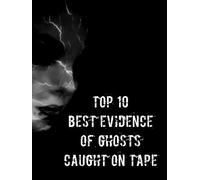 Top 10 Best Evidence Of Ghosts Caught On Tape