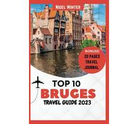 Top 10 Bruges Travel Guide 2023: Discovering Belgium's Fairy-tale City's Enchanting Charms, Hidden Gems, and Timeless Treasures
