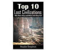 Top 10 Lost Civilizations: Who Were They and Where Did They Go? (Haselton's Top 10's)