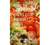 TOP 10 LOW-CARBS DIETS FOR WEIGHT LOSS: The Carb Revolution Unveiling The Power Of Low-Cabs Diet For Lasting Weight Loss