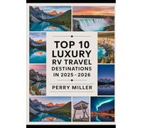 TOP 10 LUXURY RV TRAVEL DESTINATIONS IN 2025-2026: Explore First-Class Campervan Travel with Premium Services, Scenic Drives, Affordable Campgrounds and Full Travel Services