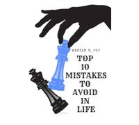 TOP 10 MISTAKES TO AVOID IN LIFE: Simple Lessons for a Happier, More Successful Journey (TOP 10 REGRETS OF PEOPLE BEFORE DEATH; 10 REGRETS THAT PEOPLE HAVE IN LIFE; TOP 10 MISTAKES TO AVOID IN LIFE)