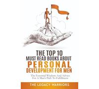 Top 10 Must Read Books About Personal Development For Men: The Essential Wisdom And Advice For A Man’s Path To Fulfillment