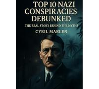 Top 10 Nazi Conspiracies Debunked: The Real Story Behind the Myths (Everything World War 2 - WWII)
