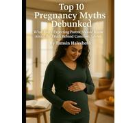 Top 10 Pregnancy Myths Debunked: What Every Expecting Parent Should Know About the Truth Behind Common Advice (our Honest Guide Through Pregnancy, Birth, and Beyond)