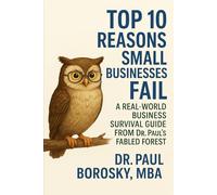 Top 10 Reasons Small Businesses Fail: A Real-World Business Survival Guide from Dr. Paul’s Fabled Forest (The Organize-Plan-Grow Chronicles of Doctor Owl of the Lone Oak)