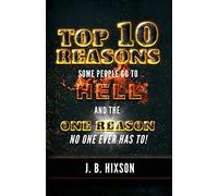 Top 10 Reasons Why Some People Go to Hell: And the One Reason No One Ever Has to!