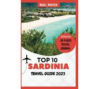 Top 10 Sardinia Travel Guide 2023: The Complete Guide to Memorable Journeys, Undiscovered Wonders, and Timeless Beauty