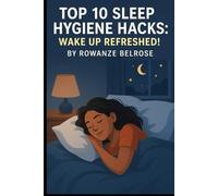Top 10 Sleep Hygiene Hacks: Wake Up Refreshed! (Everyday Wellness)