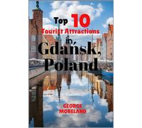 Top 10 Tourist Attractions in Gdańsk, Poland: The Ultimate Travel Companion for an Unforgettable Escape