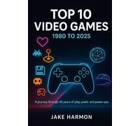 Top 10 Video Games 1980 to 2025: A journey through 45 years of play, pixels, and power-ups: 7 (Top Collection Books)