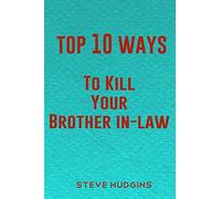 Top 10 Ways To Kill Your Brother In-Law