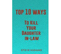Top 10 Ways To Kill Your Daughter In-Law