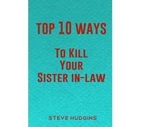 Top 10 Ways To Kill Your Sister In-Law