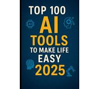 Top 100 AI Tools to Make Life Easy in 2025: From Work Productivity to Personal Wellness - The Ultimate AI Tool Guide for Students, Entrepreneurs, ... productivity, creativity, and innovation.)